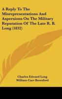 A Reply to the Misrepresentations and Aspersions on the Military Reputation of the Late R. B. Long (1832)