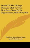 Annals of the Chicago Woman's Club for the First Forty Years of Its Organization, 1876-1916 (1916)