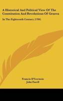 A Historical and Political View of the Constitution and Revolutions of Geneva