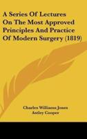A Series of Lectures on the Most Approved Principles and Practice of Modern Surgery (1819)