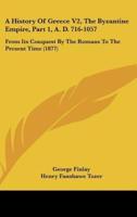 A History Of Greece V2, The Byzantine Empire, Part 1, A. D. 716-1057