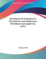 Elucidations Of Imposition In The Imitation And Adulteration Of Holland And English Gin (1857)