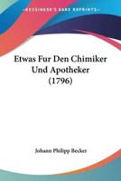 Etwas Fur Den Chimiker Und Apotheker (1796)
