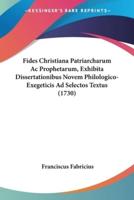 Fides Christiana Patriarcharum Ac Prophetarum, Exhibita Dissertationibus Novem Philologico-Exegeticis Ad Selectos Textus (1730)