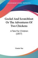 Gockel And Scratchfoot Or The Adventures Of Two Chickens