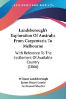 Landsborough's Exploration Of Australia From Carpentaria To Melbourne