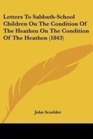 Letters To Sabbath-School Children On The Condition Of The Heathen On The Condition Of The Heathen (1843)