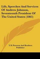 Life, Speeches And Services Of Andrew Johnson, Seventeenth President Of The United States (1865)