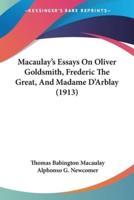 Macaulay's Essays On Oliver Goldsmith, Frederic The Great, And Madame D'Arblay (1913)
