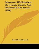 Massacres Of Christians By Heathen Chinese And Horrors Of The Boxers (1900)