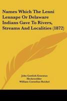 Names Which The Lenni Lennape Or Delaware Indians Gave To Rivers, Streams And Localities (1872)