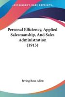 Personal Efficiency, Applied Salesmanship, And Sales Administration (1915)