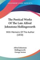 The Poetical Works Of The Late Alfred Johnstone Hollingsworth