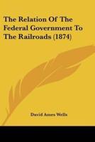 The Relation Of The Federal Government To The Railroads (1874)