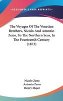 The Voyages Of The Venetian Brothers, Nicolo And Antonio Zeno, To The Northern Seas, In The Fourteenth Century (1873)
