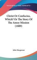 Christ Or Confucius, Which? Or The Story Of The Amoy Mission (1889)