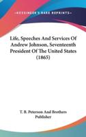 Life, Speeches And Services Of Andrew Johnson, Seventeenth President Of The United States (1865)