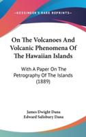 On The Volcanoes And Volcanic Phenomena Of The Hawaiian Islands