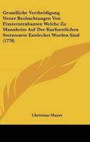 Grundliche Vertheidigung Neuer Beobachtungen Von Fixsterntrabanten Welche Zu Mannheim Auf Der Kurfurstlichen Sternwarte Entdecket Worden Sind (1778)