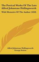 The Poetical Works of the Late Alfred Johnstone Hollingsworth