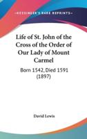 Life of St. John of the Cross of the Order of Our Lady of Mount Carmel