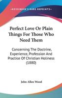 Perfect Love Or Plain Things For Those Who Need Them