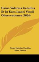 Caius Valerius Catullus Et In Eum Isaaci Vossii Observationes (1684)