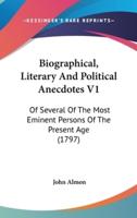 Biographical, Literary And Political Anecdotes V1