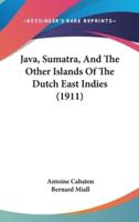 Java, Sumatra, And The Other Islands Of The Dutch East Indies (1911)