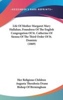 Life Of Mother Margaret Mary Hallahan, Foundress Of The English Congregation Of St. Catherine Of Sienna Of The Third Order Of St. Dominic (1869)