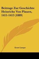 Beitrage Zur Geschichte Heinrichs Von Plauen, 1411-1413 (1889)