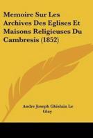 Memoire Sur Les Archives Des Eglises Et Maisons Religieuses Du Cambresis (1852)