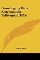 Grundlegung Einer Zeitgemassen Philosophie (1875)