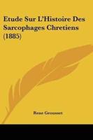 Etude Sur L'Histoire Des Sarcophages Chretiens (1885)