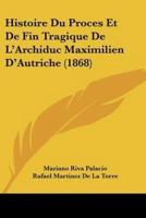 Histoire Du Proces Et De Fin Tragique De L'Archiduc Maximilien D'Autriche (1868)