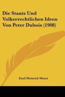 Die Staats Und Volkerrechtlichen Ideen Von Peter Dubois (1908)