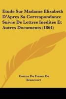 Etude Sur Madame Elisabeth D'Apres Sa Correspondance Suivie De Lettres Inedites Et Autres Documents (1864)