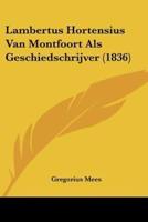 Lambertus Hortensius Van Montfoort Als Geschiedschrijver (1836)