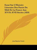 Essai Sur L'Histoire Litteraire Des Patois Du Midi De La France Aux XVI Et XVII Siecles (1859)