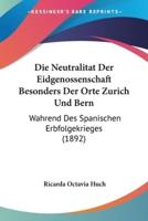 Die Neutralitat Der Eidgenossenschaft Besonders Der Orte Zurich Und Bern