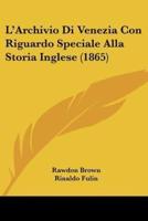 L'Archivio Di Venezia Con Riguardo Speciale Alla Storia Inglese (1865)