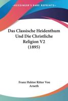 Das Classische Heidenthum Und Die Christliche Religion V2 (1895)