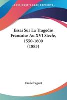 Essai Sur La Tragedie Francaise Au XVI Siecle, 1550-1600 (1883)