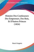 Histoire Des Confesseurs Des Empereurs, Des Rois, Et D'Autres Princes (1824)