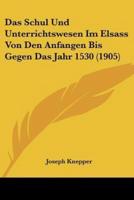 Das Schul Und Unterrichtswesen Im Elsass Von Den Anfangen Bis Gegen Das Jahr 1530 (1905)