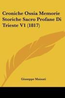 Croniche Ossia Memorie Storiche Sacro Profane Di Trieste V1 (1817)