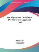 Die Allgemeinen Grundlagen Der Kultur Der Gegenwart (1906)