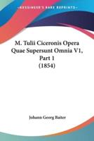 M. Tulii Ciceronis Opera Quae Supersunt Omnia V1, Part 1 (1854)