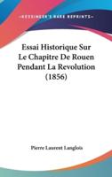 Essai Historique Sur Le Chapitre De Rouen Pendant La Revolution (1856)