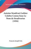 Antoine Stradivari Luthier Celebre Connu Sous Le Nom De Stradivarius (1856)